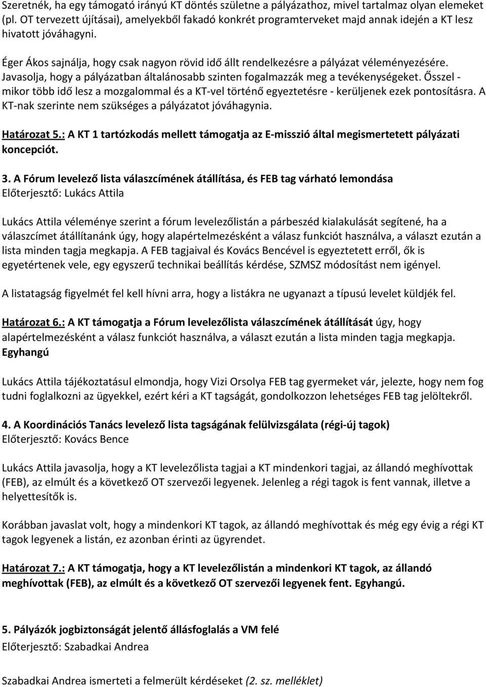 Éger Ákos sajnálja, hogy csak nagyon rövid idő állt rendelkezésre a pályázat véleményezésére. Javasolja, hogy a pályázatban általánosabb szinten fogalmazzák meg a tevékenységeket.