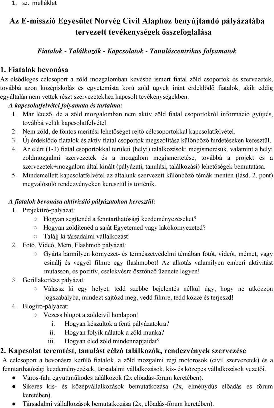 akik eddig egyáltalán nem vettek részt szervezetekhez kapcsolt tevékenységekben. A kapcsolatfelvétel folyamata és tartalma: 1.