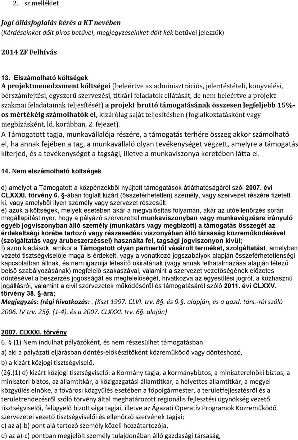 projekt szakmai feladatainak teljesítését) a projekt bruttó támogatásának összesen legfeljebb 15% os mértékéig számolhatók el, kizárólag saját teljesítésben (foglalkoztatásként vagy megbízásként, ld.