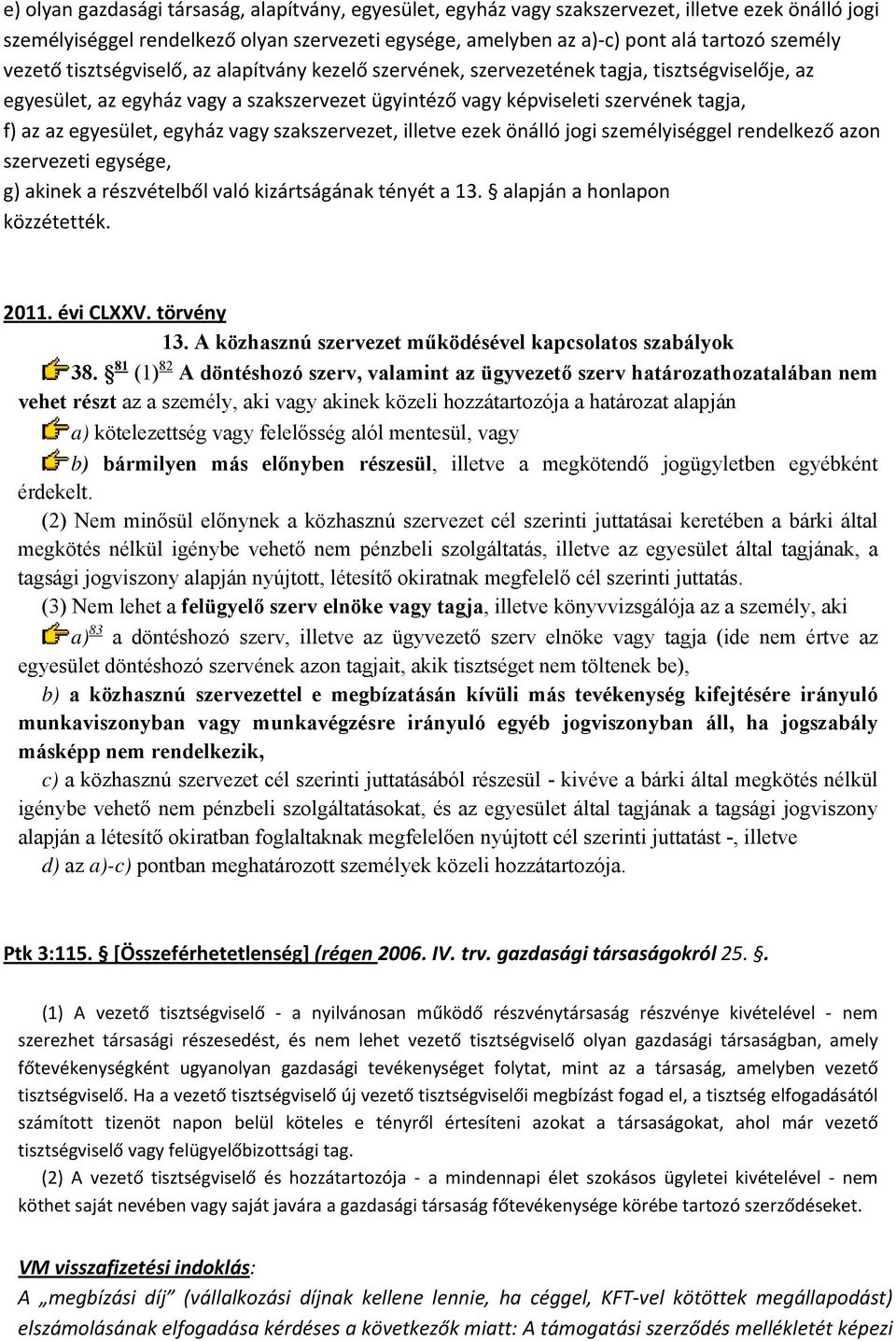 egyesület, egyház vagy szakszervezet, illetve ezek önálló jogi személyiséggel rendelkező azon szervezeti egysége, g) akinek a részvételből való kizártságának tényét a 13.