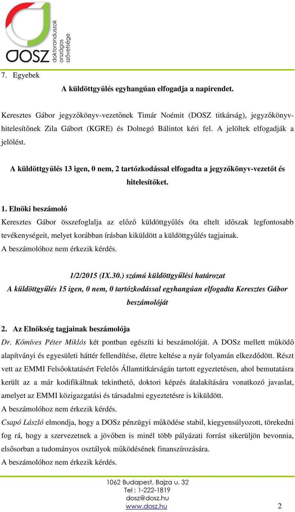 A küldöttgyűlés 13 igen, 0 nem, 2 tartózkodással elfogadta a jegyzőkönyv-vezetőt és hitelesítőket. 1. Elnöki beszámoló Keresztes Gábor összefoglalja az előző küldöttgyűlés óta eltelt időszak legfontosabb tevékenységeit, melyet korábban írásban kiküldött a küldöttgyűlés tagjainak.