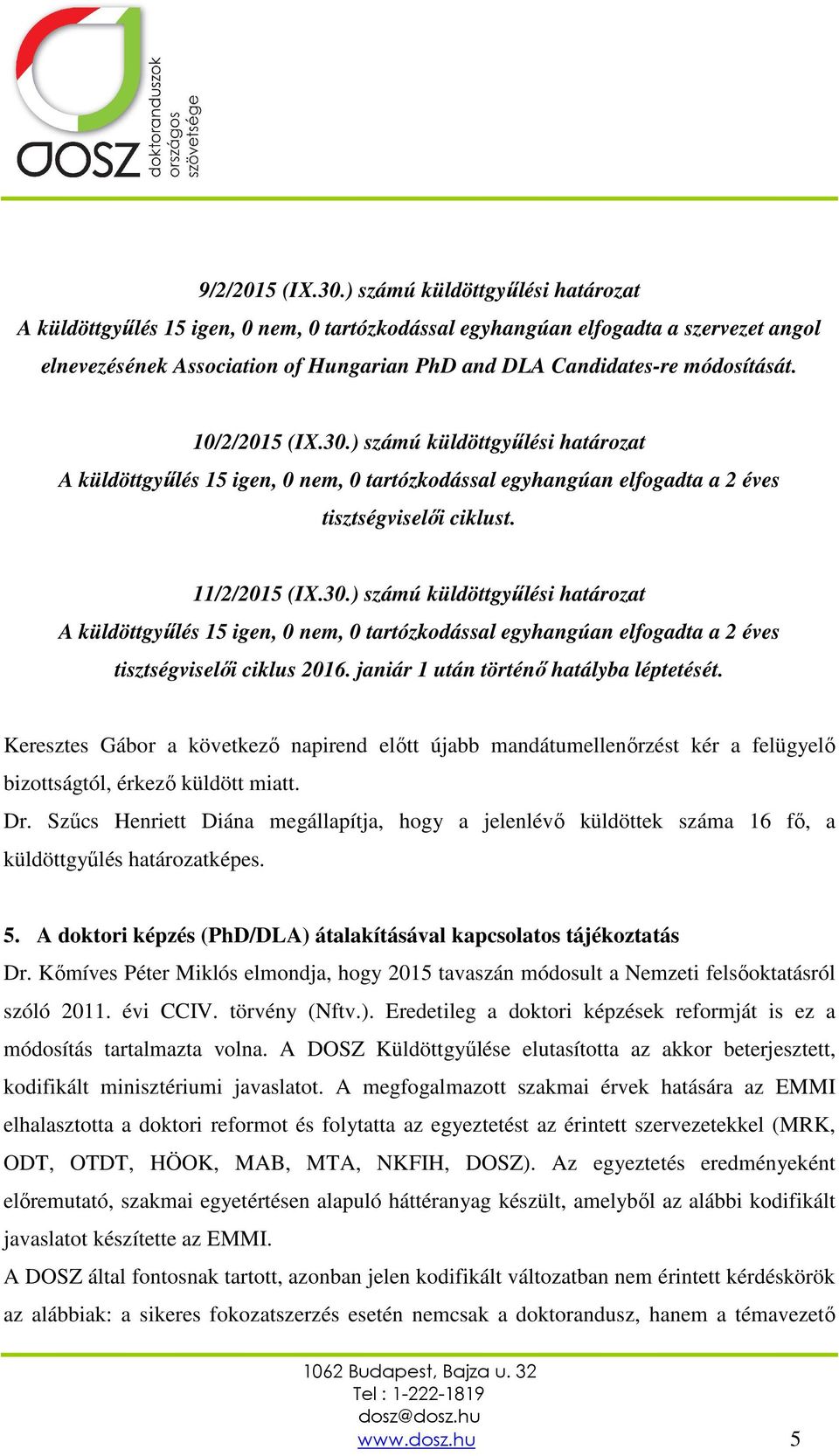 10/2/2015 (IX.30.) számú küldöttgyűlési határozat A küldöttgyűlés 15 igen, 0 nem, 0 tartózkodással egyhangúan elfogadta a 2 éves tisztségviselői ciklust. 11/2/2015 (IX.30.) számú küldöttgyűlési határozat A küldöttgyűlés 15 igen, 0 nem, 0 tartózkodással egyhangúan elfogadta a 2 éves tisztségviselői ciklus 2016.
