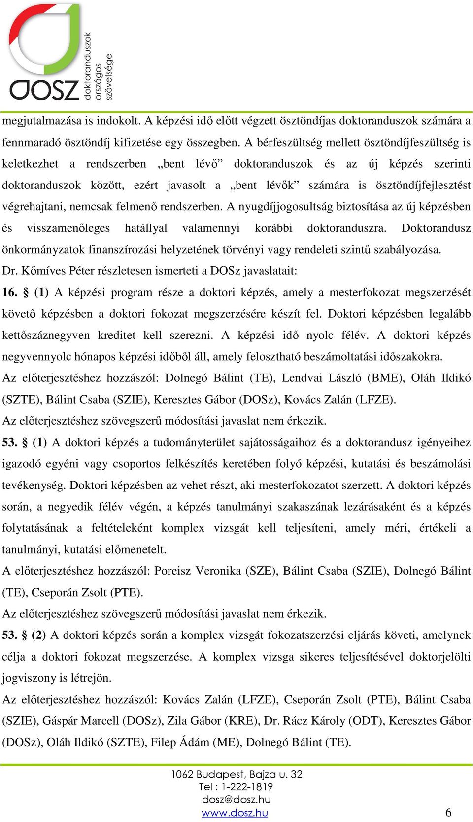 ösztöndíjfejlesztést végrehajtani, nemcsak felmenő rendszerben. A nyugdíjjogosultság biztosítása az új képzésben és visszamenőleges hatállyal valamennyi korábbi doktoranduszra.