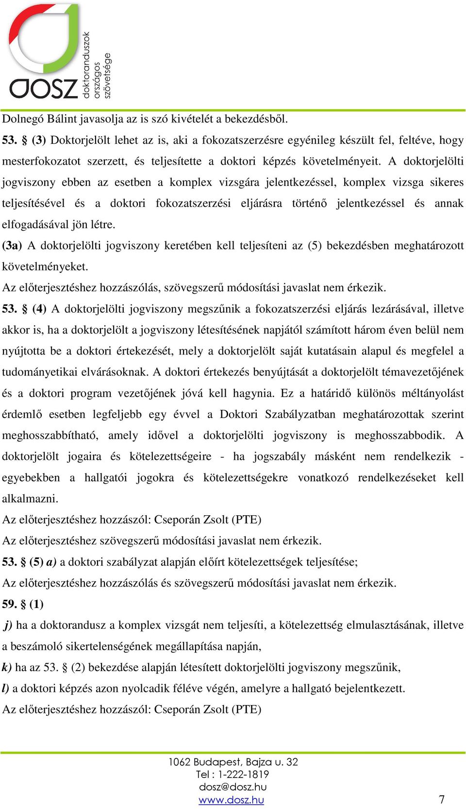 A doktorjelölti jogviszony ebben az esetben a komplex vizsgára jelentkezéssel, komplex vizsga sikeres teljesítésével és a doktori fokozatszerzési eljárásra történő jelentkezéssel és annak
