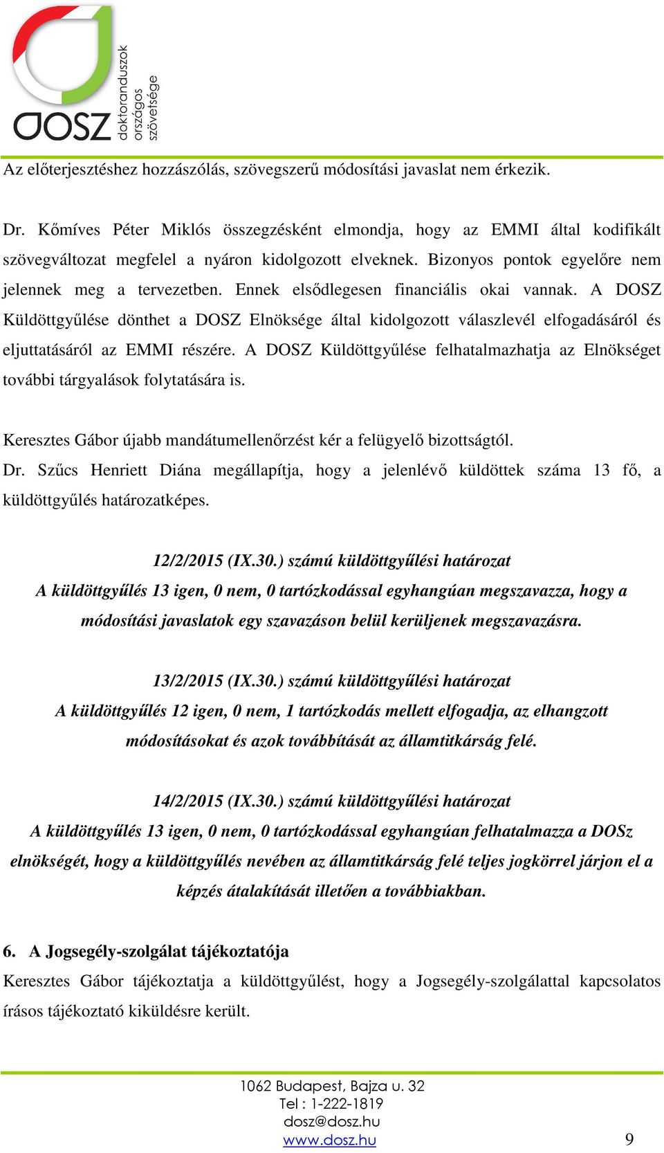 Ennek elsődlegesen financiális okai vannak. A DOSZ Küldöttgyűlése dönthet a DOSZ Elnöksége által kidolgozott válaszlevél elfogadásáról és eljuttatásáról az EMMI részére.