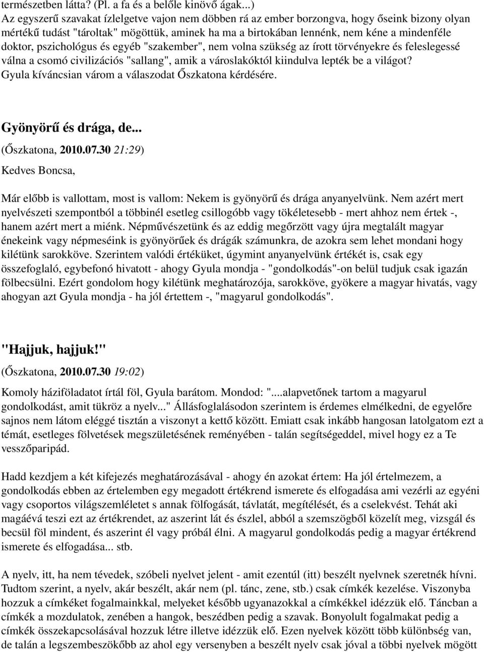 doktor, pszichológus és egyéb "szakember", nem volna szükség az írott törvényekre és feleslegessé válna a csomó civilizációs "sallang", amik a városlakóktól kiindulva lepték be a világot?