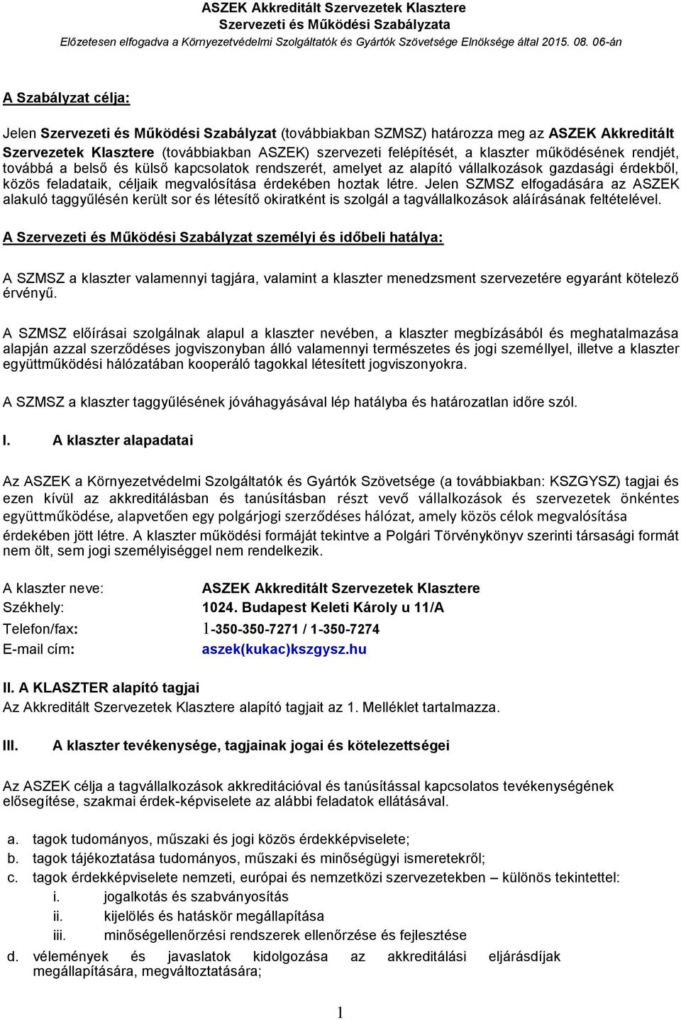 működésének rendjét, továbbá a belső és külső kapcsolatok rendszerét, amelyet az alapító vállalkozások gazdasági érdekből, közös feladataik, céljaik megvalósítása érdekében hoztak létre.