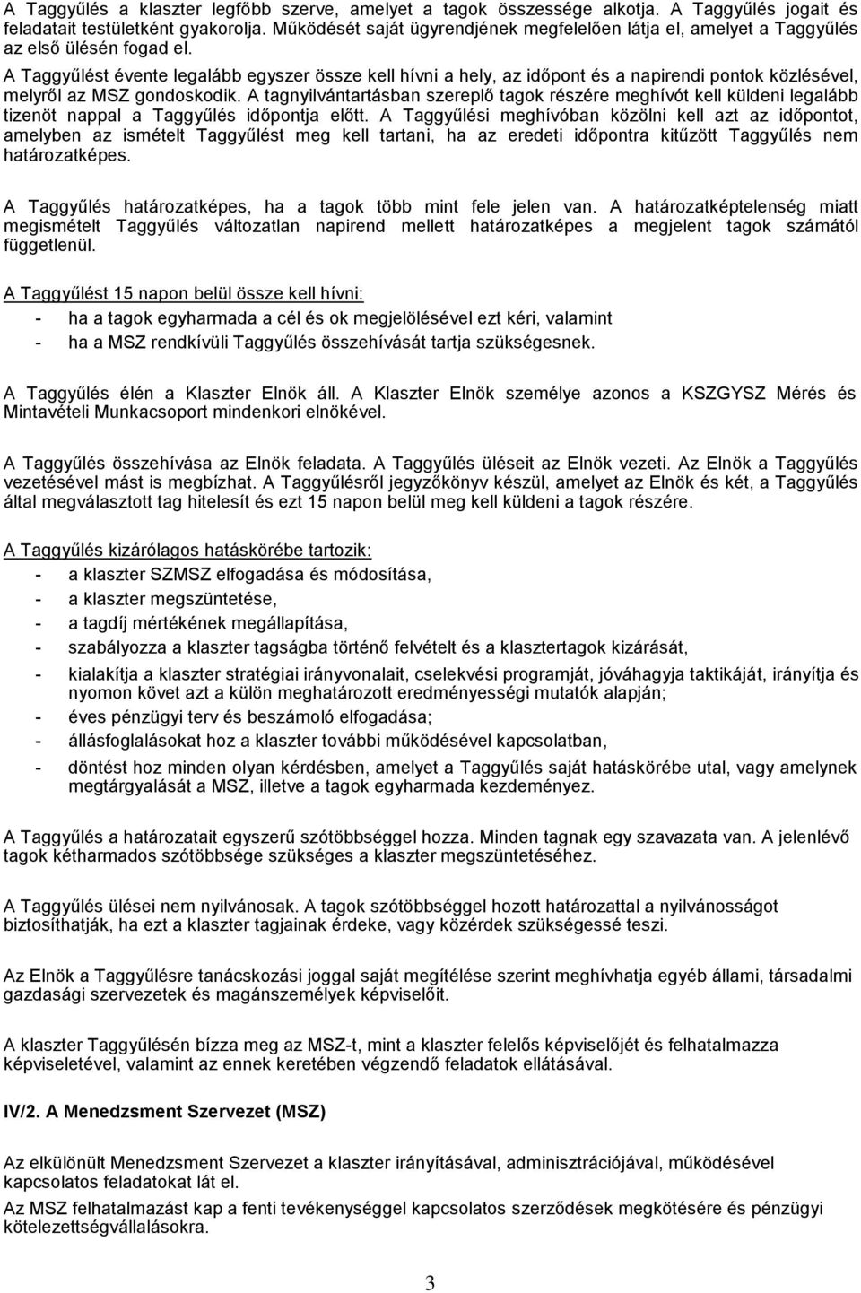 A Taggyűlést évente legalább egyszer össze kell hívni a hely, az időpont és a napirendi pontok közlésével, melyről az MSZ gondoskodik.