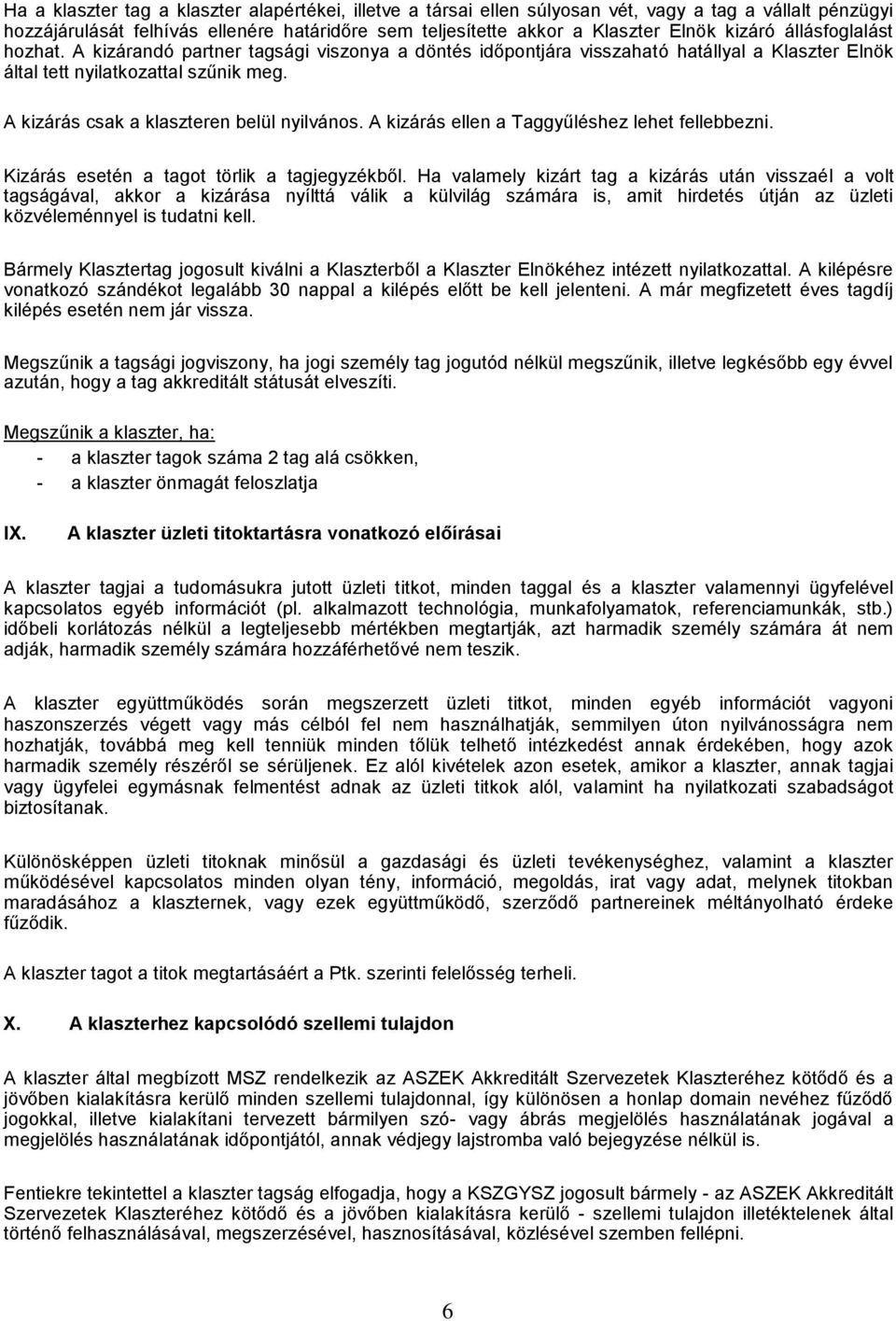 A kizárás csak a klaszteren belül nyilvános. A kizárás ellen a Taggyűléshez lehet fellebbezni. Kizárás esetén a tagot törlik a tagjegyzékből.