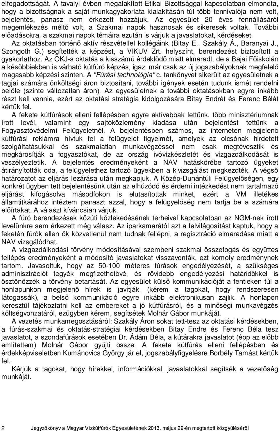 hozzájuk. Az egyesület 20 éves fennállásáról megemlékezés méltó volt, a Szakmai napok hasznosak és sikeresek voltak.