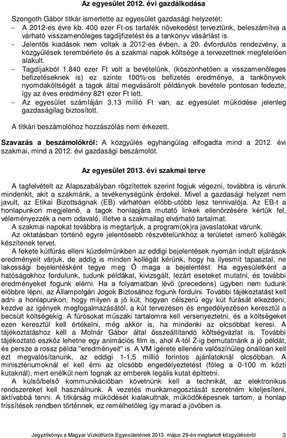 évfordulós rendezvény, a közgyűlések terembérlete és a szakmai napok költsége a tervezettnek megfelelően alakult. Tagdíjakból 1.