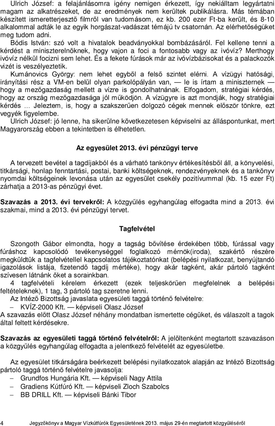 Az elérhetőségüket meg tudom adni. Bódis István: szó volt a hivatalok beadványokkal bombázásáról. Fel kellene tenni a kérdést a miniszterelnöknek, hogy vajon a foci a fontosabb vagy az ivóvíz?