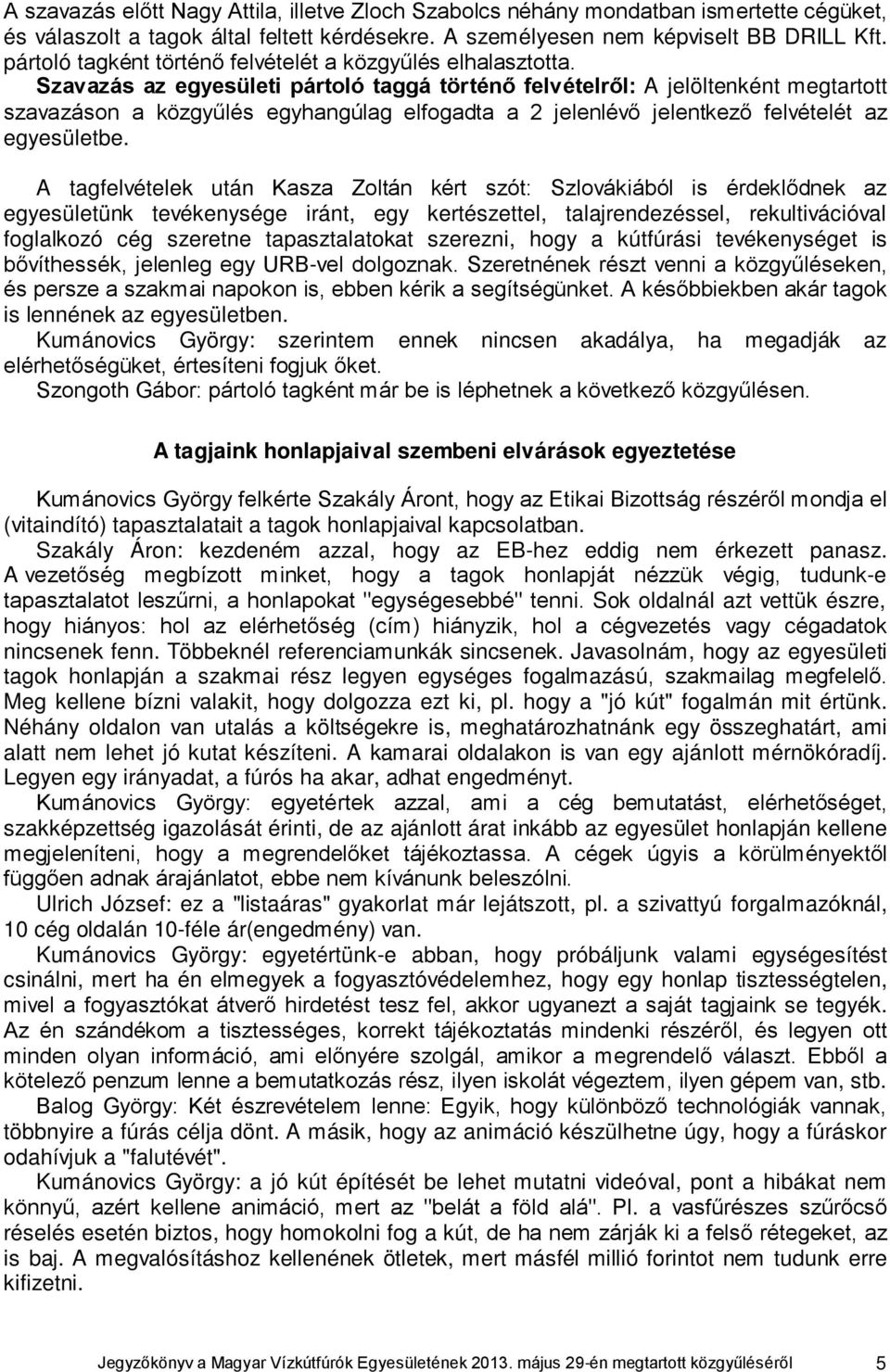 Szavazás az egyesületi pártoló taggá történő felvételről: A jelöltenként megtartott szavazáson a közgyűlés egyhangúlag elfogadta a 2 jelenlévő jelentkező felvételét az egyesületbe.