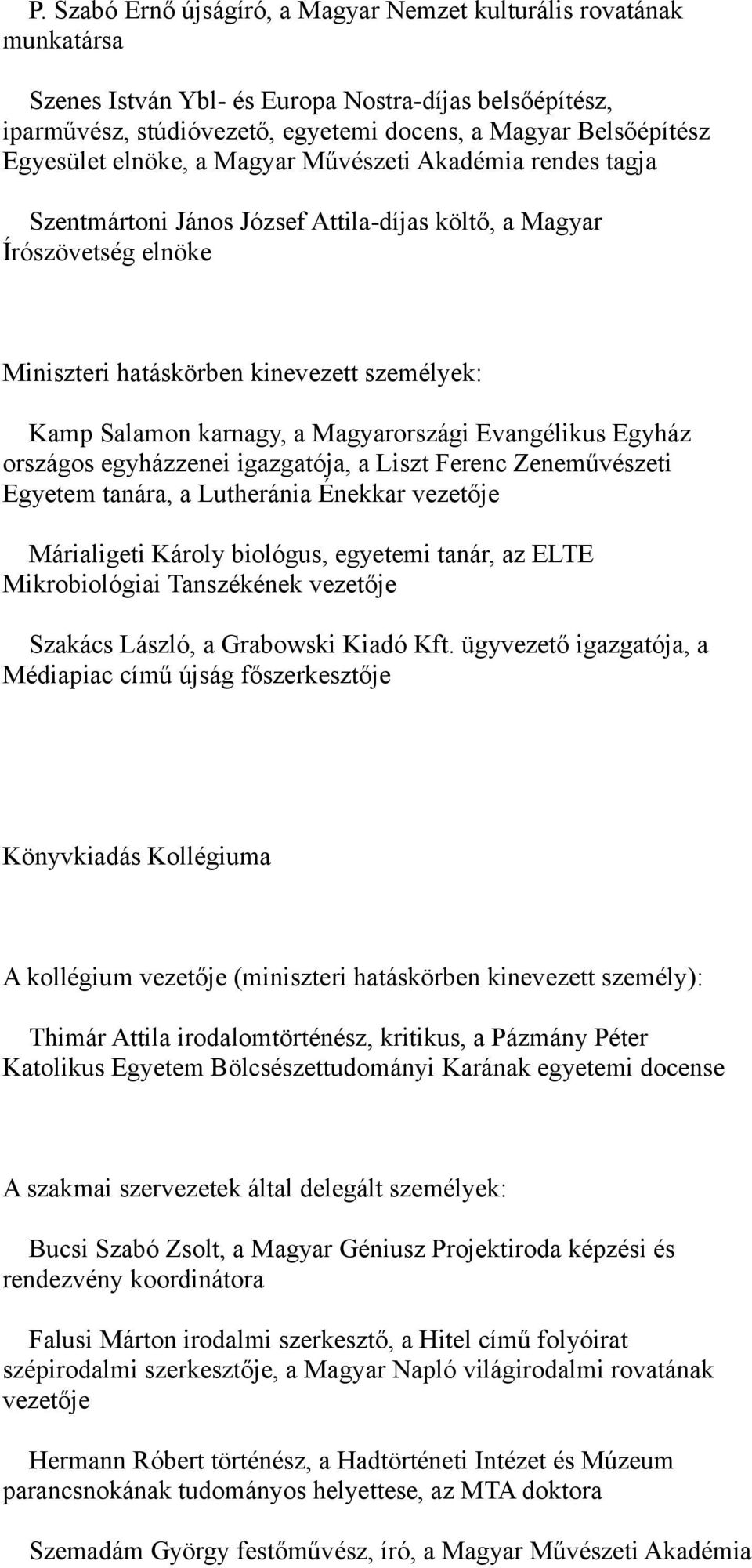 egyházzenei igazgatója, a Liszt Ferenc Zeneművészeti Egyetem tanára, a Lutheránia Énekkar vezetője Márialigeti Károly biológus, egyetemi tanár, az ELTE Mikrobiológiai Tanszékének vezetője Szakács