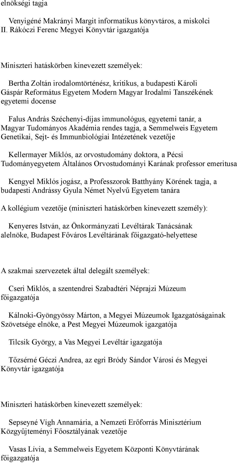 Széchenyi-díjas immunológus, egyetemi tanár, a Magyar Tudományos Akadémia rendes tagja, a Semmelweis Egyetem Genetikai, Sejt- és Immunbiológiai Intézetének vezetője Kellermayer Miklós, az