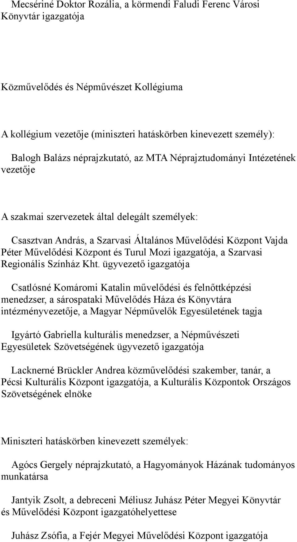ügyvezető igazgatója Csatlósné Komáromi Katalin művelődési és felnőttképzési menedzser, a sárospataki Művelődés Háza és Könyvtára intézményvezetője, a Magyar Népművelők Egyesületének tagja Igyártó