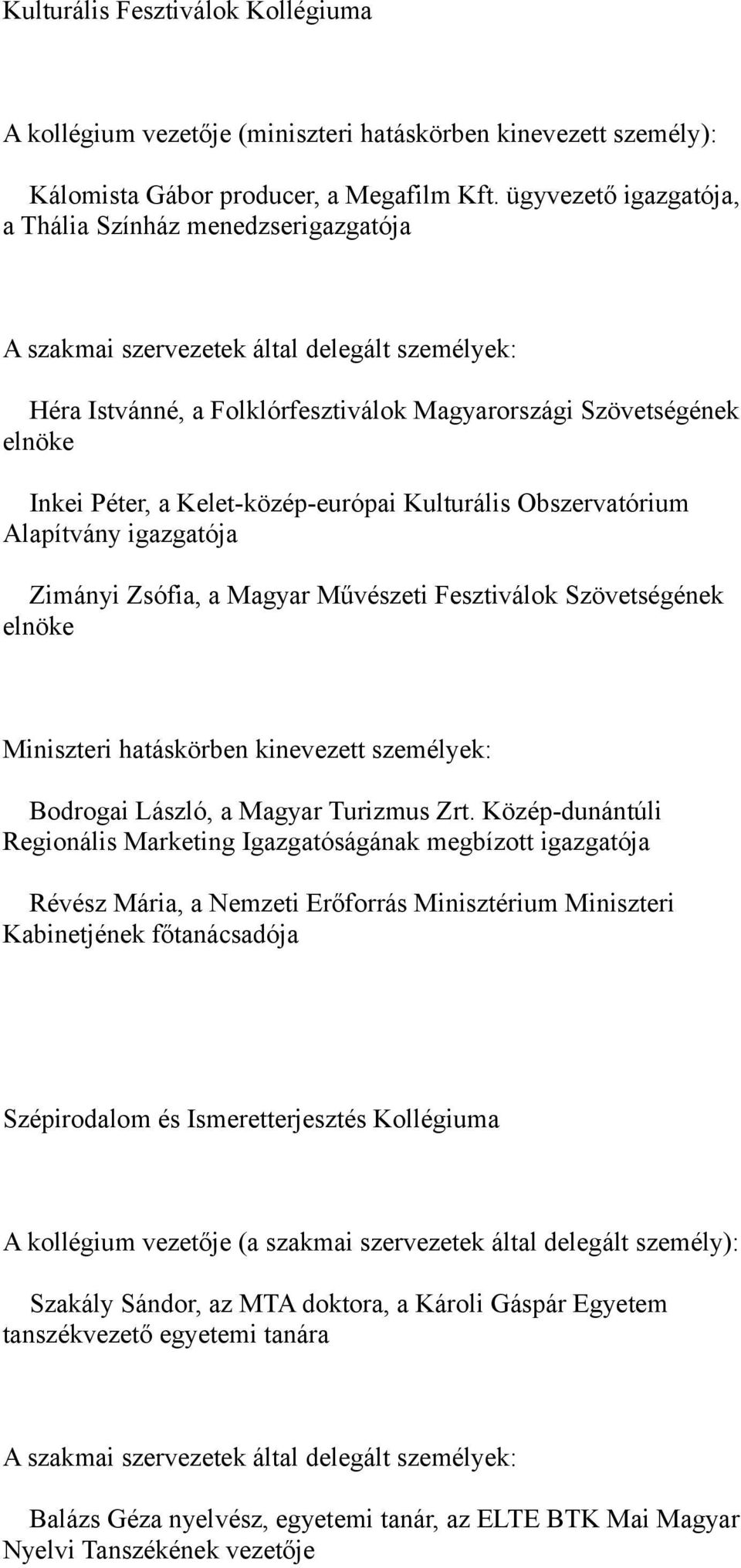 Alapítvány igazgatója Zimányi Zsófia, a Magyar Művészeti Fesztiválok Szövetségének elnöke Bodrogai László, a Magyar Turizmus Zrt.