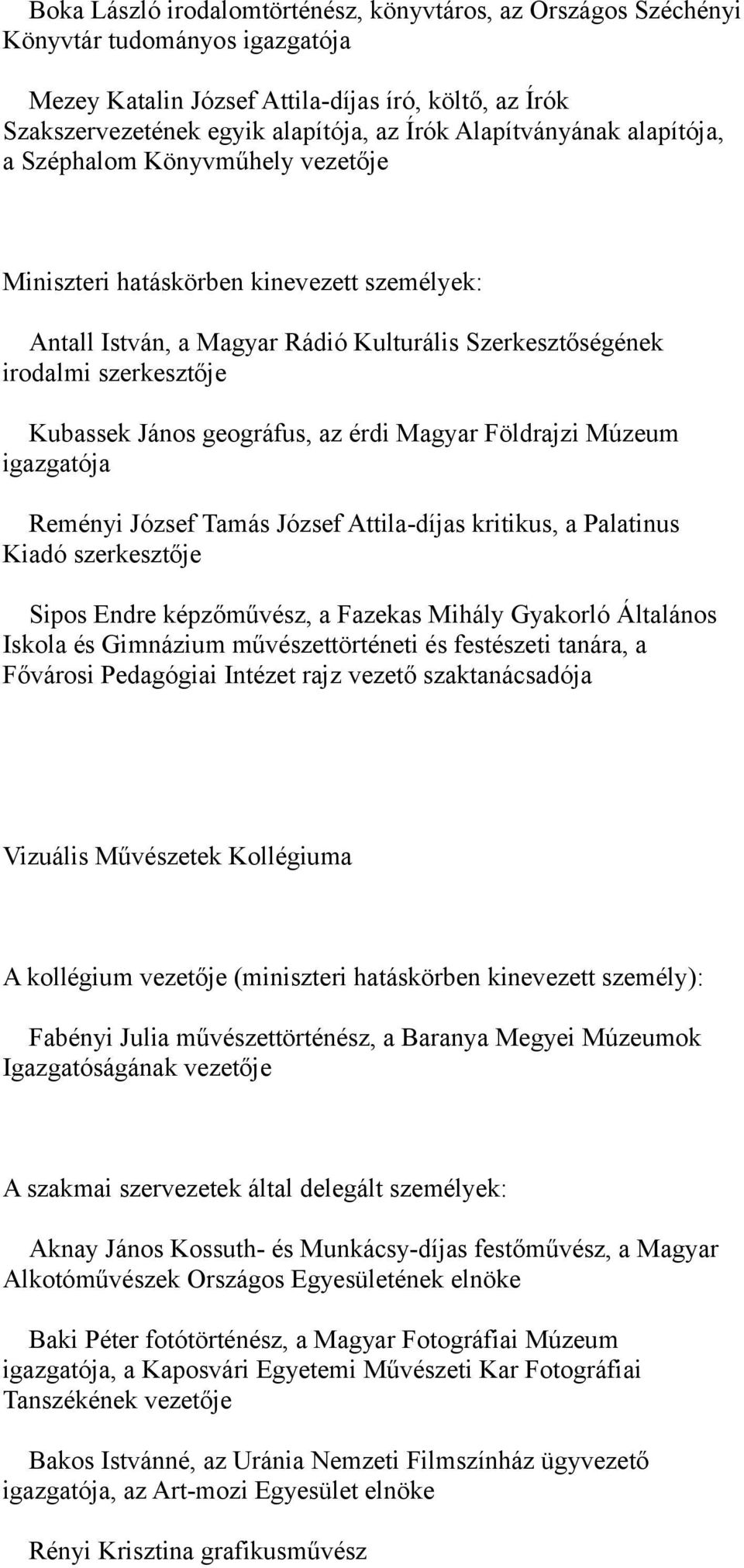 igazgatója Reményi József Tamás József Attila-díjas kritikus, a Palatinus Kiadó szerkesztője Sipos Endre képzőművész, a Fazekas Mihály Gyakorló Általános Iskola és Gimnázium művészettörténeti és