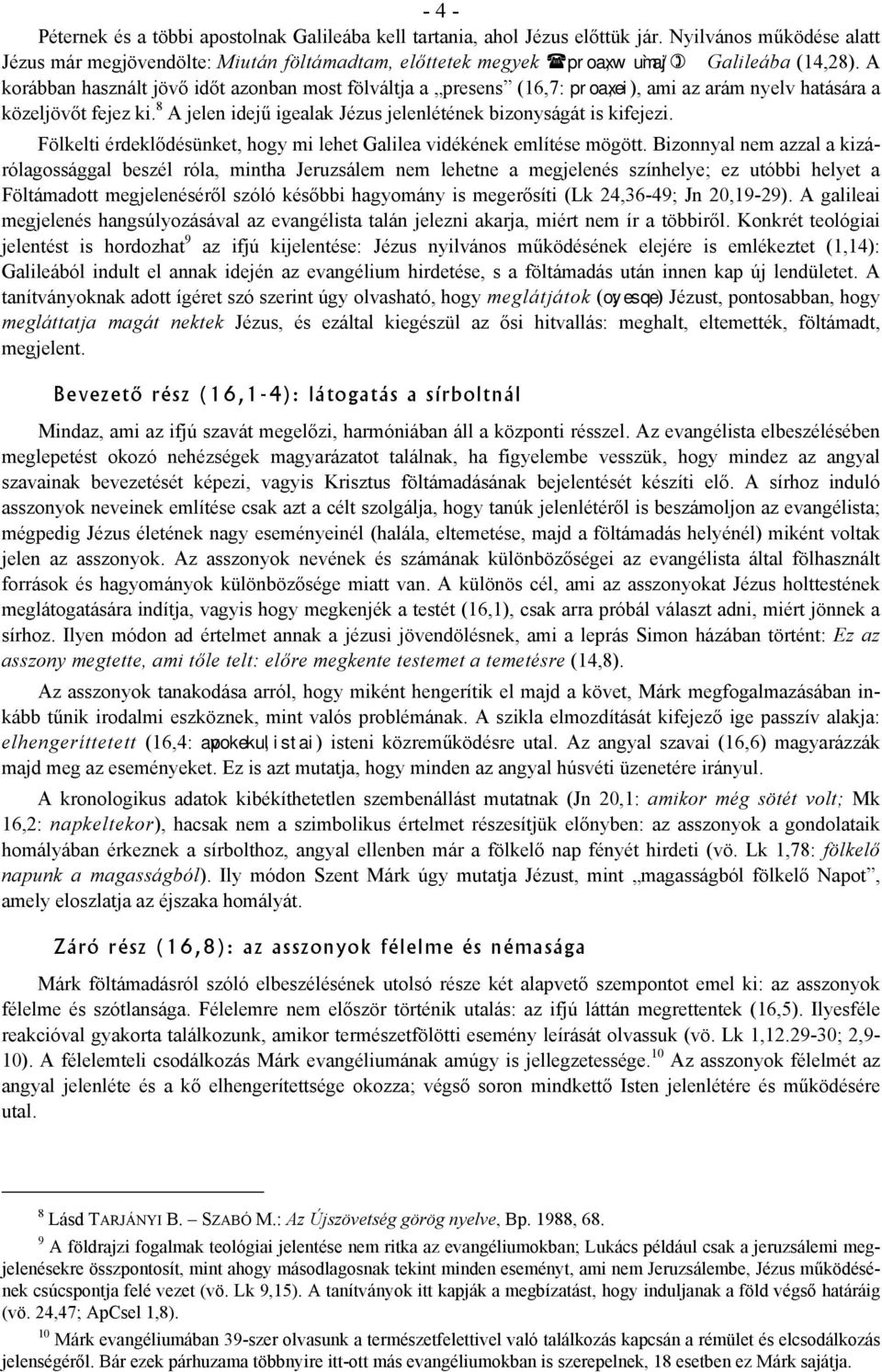 A korábban használt jövő időt azonban most fölváltja a presens (16,7: proa,xei), ami az arám nyelv hatására a közeljövőt fejez ki. 8 A jelen idejű igealak Jézus jelenlétének bizonyságát is kifejezi.