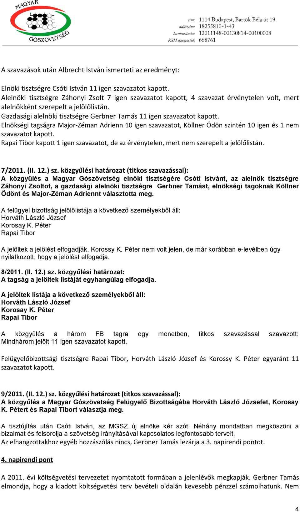 Gazdasági alelnöki tisztségre Gerbner Tamás 11 igen szavazatot kapott. Elnökségi tagságra Major-Zéman Adrienn 10 igen szavazatot, Köllner Ödön szintén 10 igen és 1 nem szavazatot kapott.