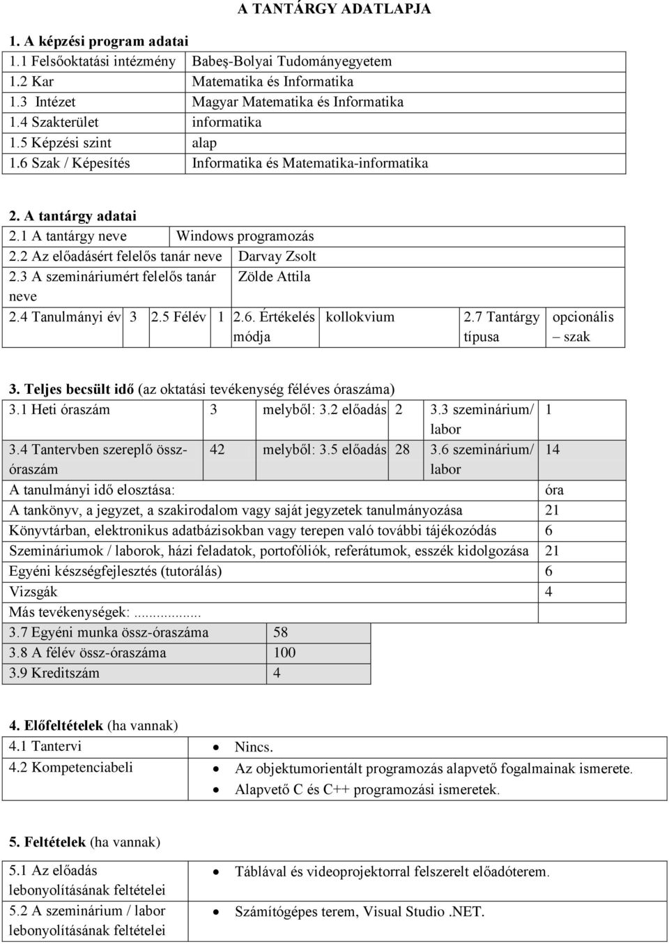 2 Az előadásért felelős tanár neve Darvay Zsolt 2.3 A szemináriumért felelős tanár Zölde Attila neve 2.4 Tanulmányi év 3 2.5 Félév 1 2.6. Értékelés módja kollokvium 2.
