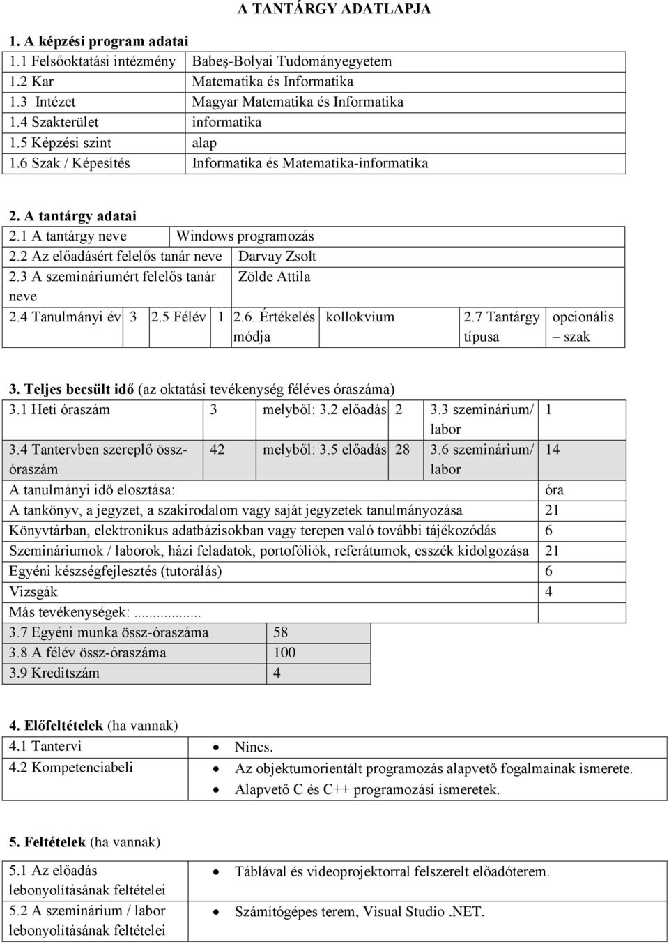 2 Az előadásért felelős tanár neve Darvay Zsolt 2.3 A szemináriumért felelős tanár Zölde Attila neve 2.4 Tanulmányi év 3 2.5 Félév 1 2.6. Értékelés módja kollokvium 2.