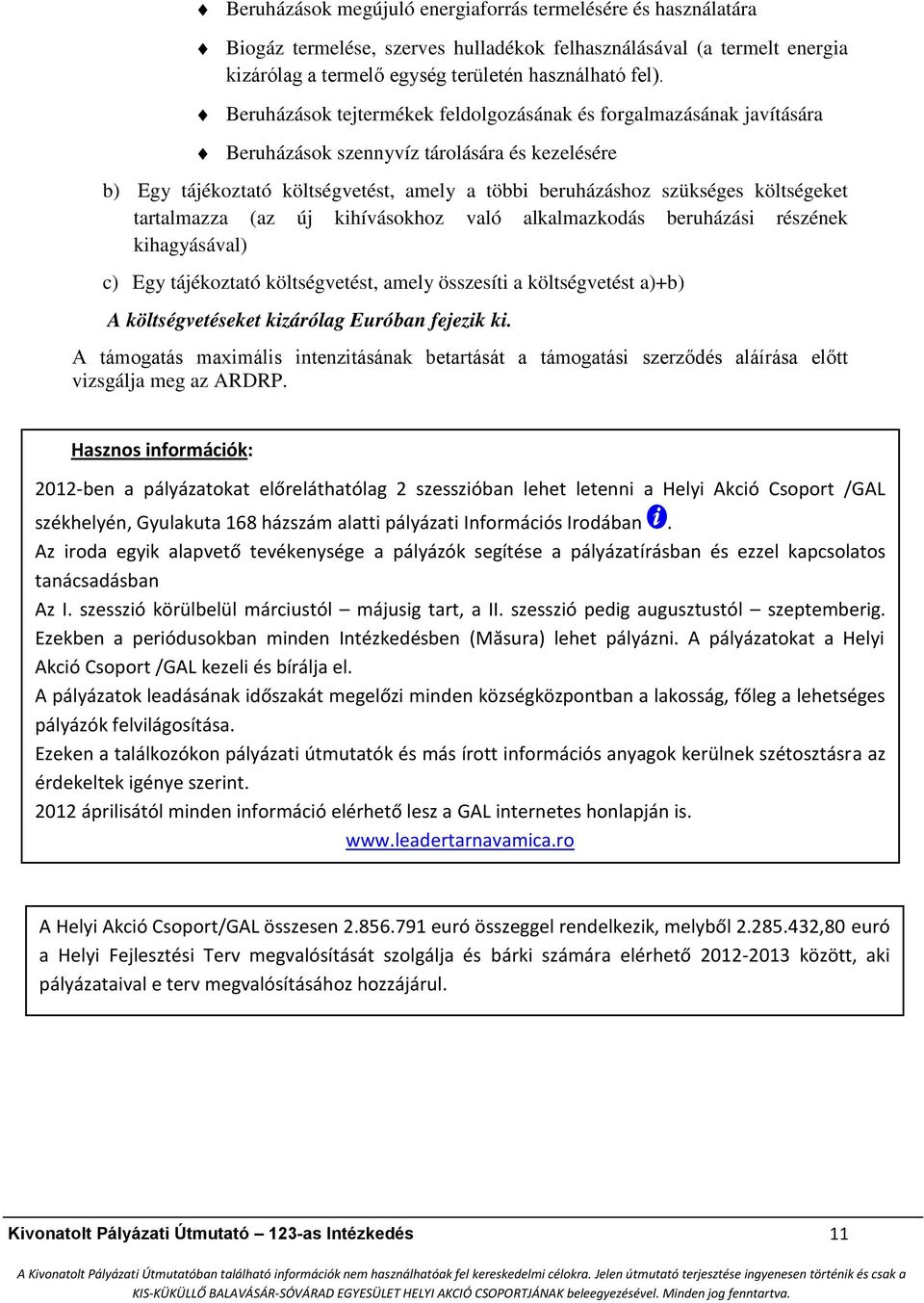tartalmazza (az új kihívásokhoz való alkalmazkodás beruházási részének kihagyásával) c) Egy tájékoztató költségvetést, amely összesíti a költségvetést a)+b) A költségvetéseket kizárólag Euróban