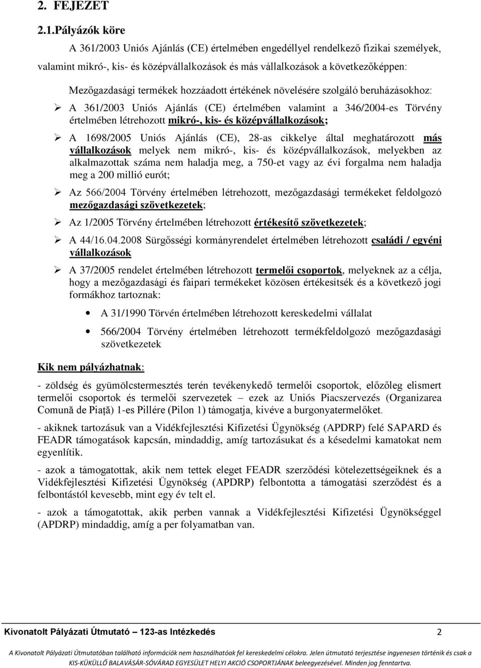 termékek hozzáadott értékének növelésére szolgáló beruházásokhoz: A 361/2003 Uniós Ajánlás (CE) é rtelmében valamint a 346/2004-es Törvény értelmében létrehozott mikró-, kis- és középvállalkozások; A
