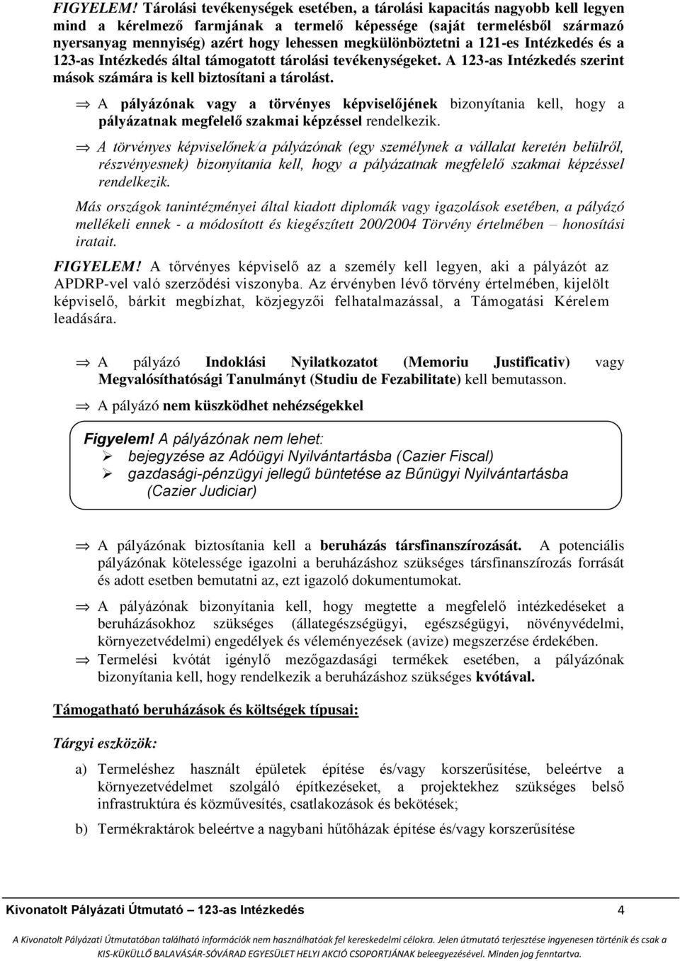 megkülönböztetni a 121-es Intézkedés és a 123-as Intézkedés által támogatott tárolási tevékenységeket. A 123-as Intézkedés szerint mások számára is kell biztosítani a tárolást.