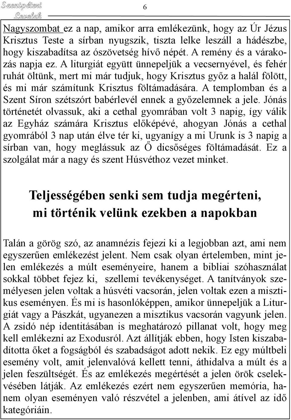 A liturgiát együtt ünnepeljük a vecsernyével, és fehér ruhát öltünk, mert mi már tudjuk, hogy Krisztus győz a halál fölött, és mi már számítunk Krisztus föltámadására.