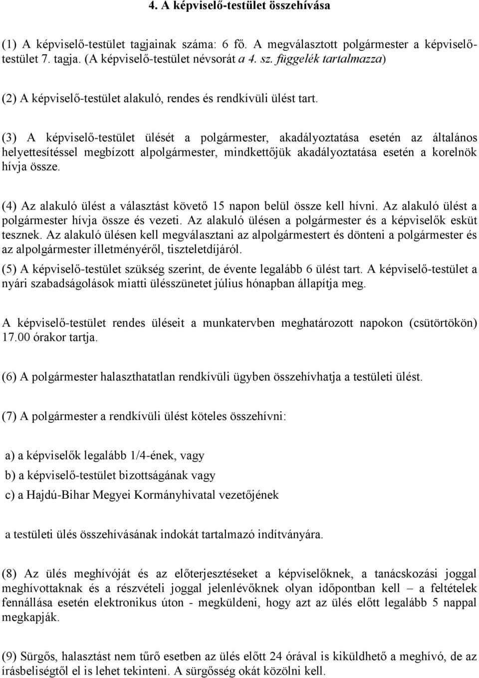 (4) Az alakuló ülést a választást követő 15 napon belül össze kell hívni. Az alakuló ülést a polgármester hívja össze és vezeti. Az alakuló ülésen a polgármester és a képviselők esküt tesznek.