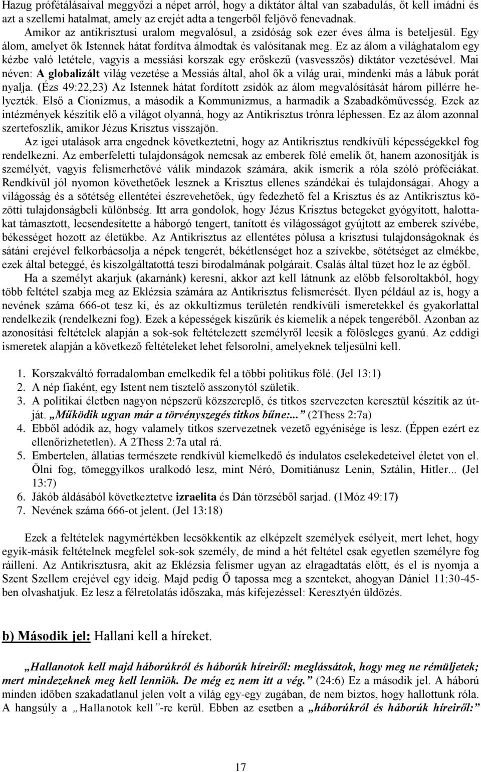 Ez az álom a világhatalom egy kézbe való letétele, vagyis a messiási korszak egy erőskezű (vasvesszős) diktátor vezetésével.