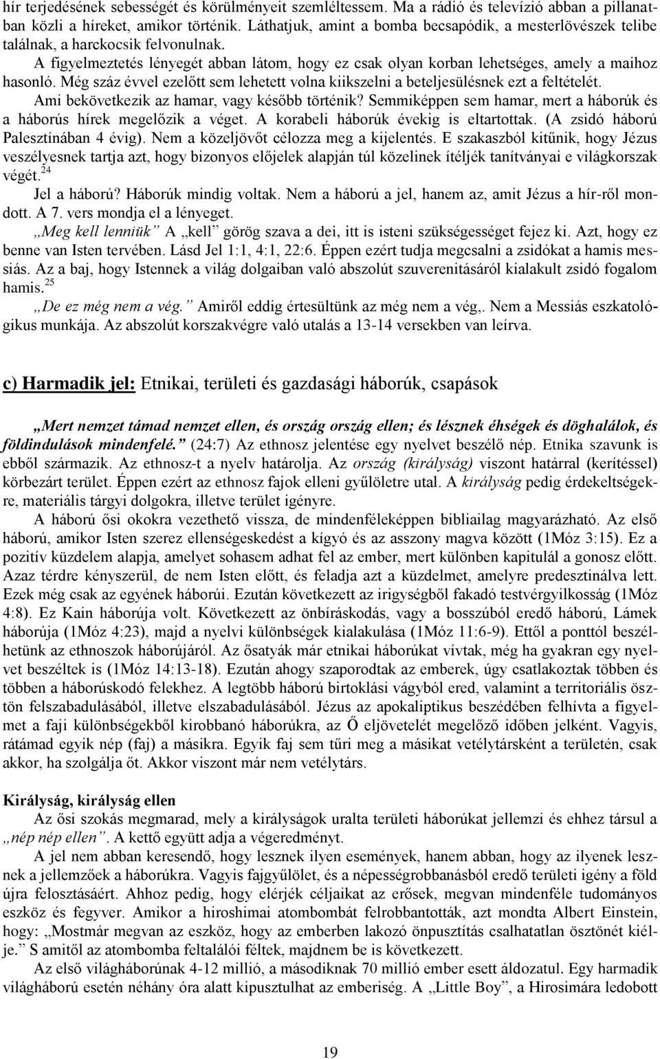 Még száz évvel ezelőtt sem lehetett volna kiikszelni a beteljesülésnek ezt a feltételét. Ami bekövetkezik az hamar, vagy később történik?