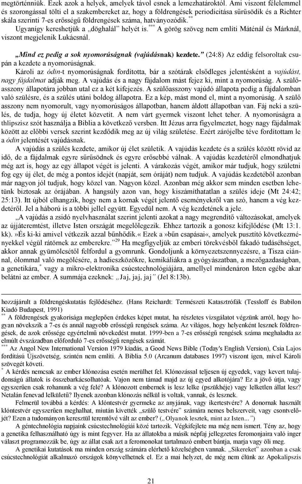 ** Ugyanígy kereshetjük a döghalál helyét is. *** A görög szöveg nem említi Máténál és Márknál, viszont megjelenik Lukácsnál. Mind ez pedig a sok nyomorúságnak (vajúdásnak) kezdete.