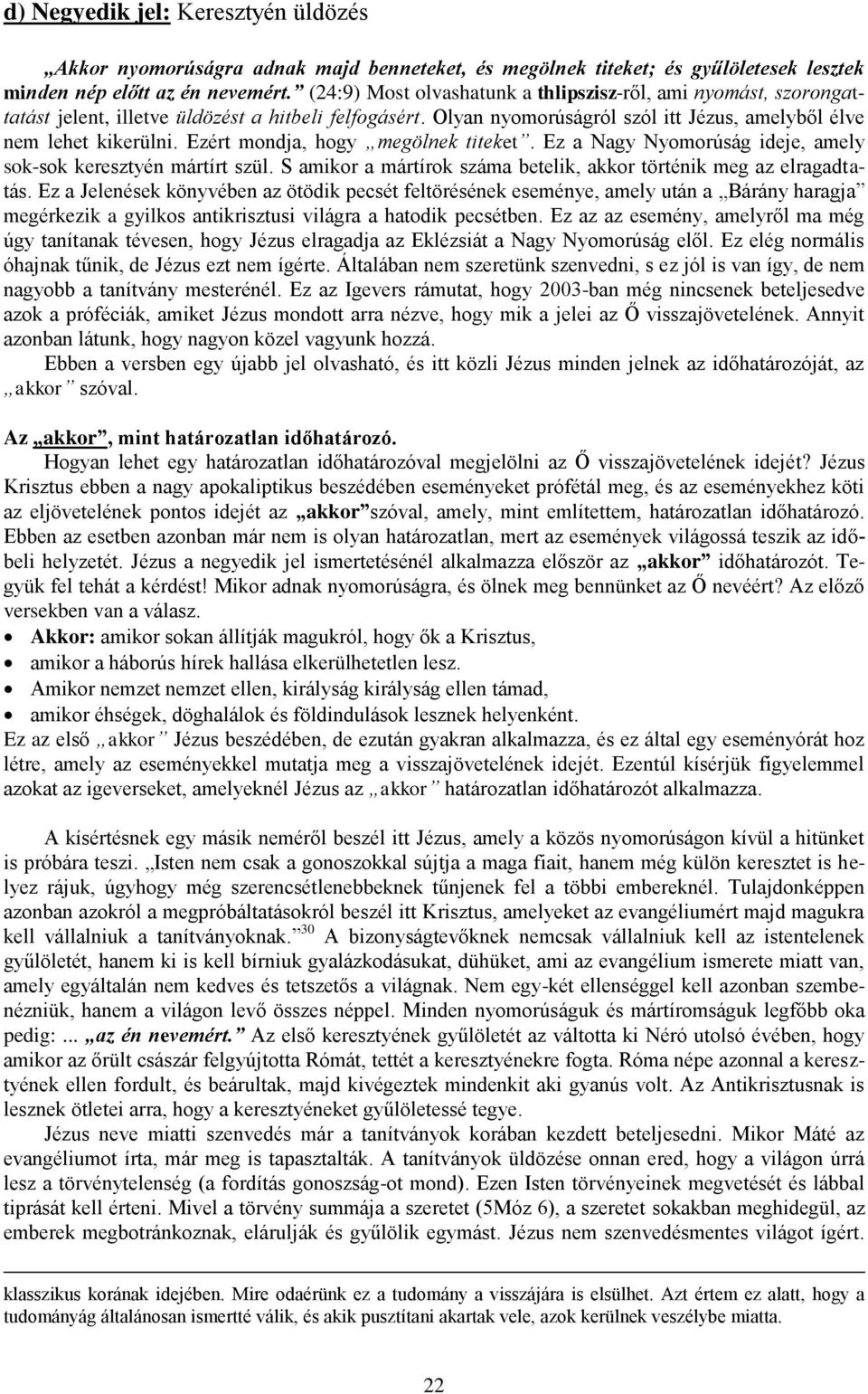 Ezért mondja, hogy megölnek titeket. Ez a Nagy Nyomorúság ideje, amely sok-sok keresztyén mártírt szül. S amikor a mártírok száma betelik, akkor történik meg az elragadtatás.