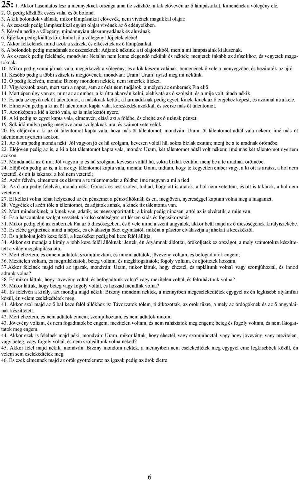 Késvén pedig a vőlegény, mindannyian elszunnyadának és aluvának. 6. Éjfélkor pedig kiáltás lőn: Ímhol jő a vőlegény! Jőjjetek elébe! 7.