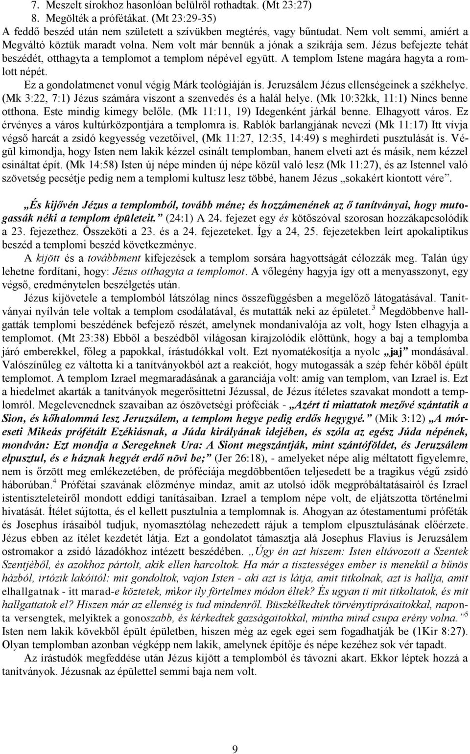 A templom Istene magára hagyta a romlott népét. Ez a gondolatmenet vonul végig Márk teológiáján is. Jeruzsálem Jézus ellenségeinek a székhelye.