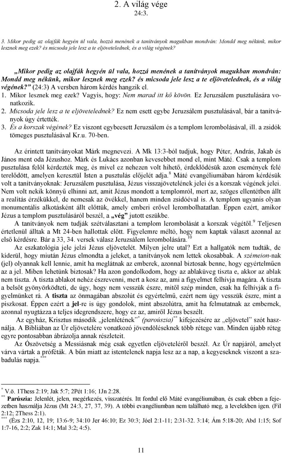 és micsoda jele lesz a te eljövetelednek, és a világ végének? (24:3) A versben három kérdés hangzik el. 1. Mikor lesznek meg ezek? Vagyis, hogy: Nem marad itt kő kövön.