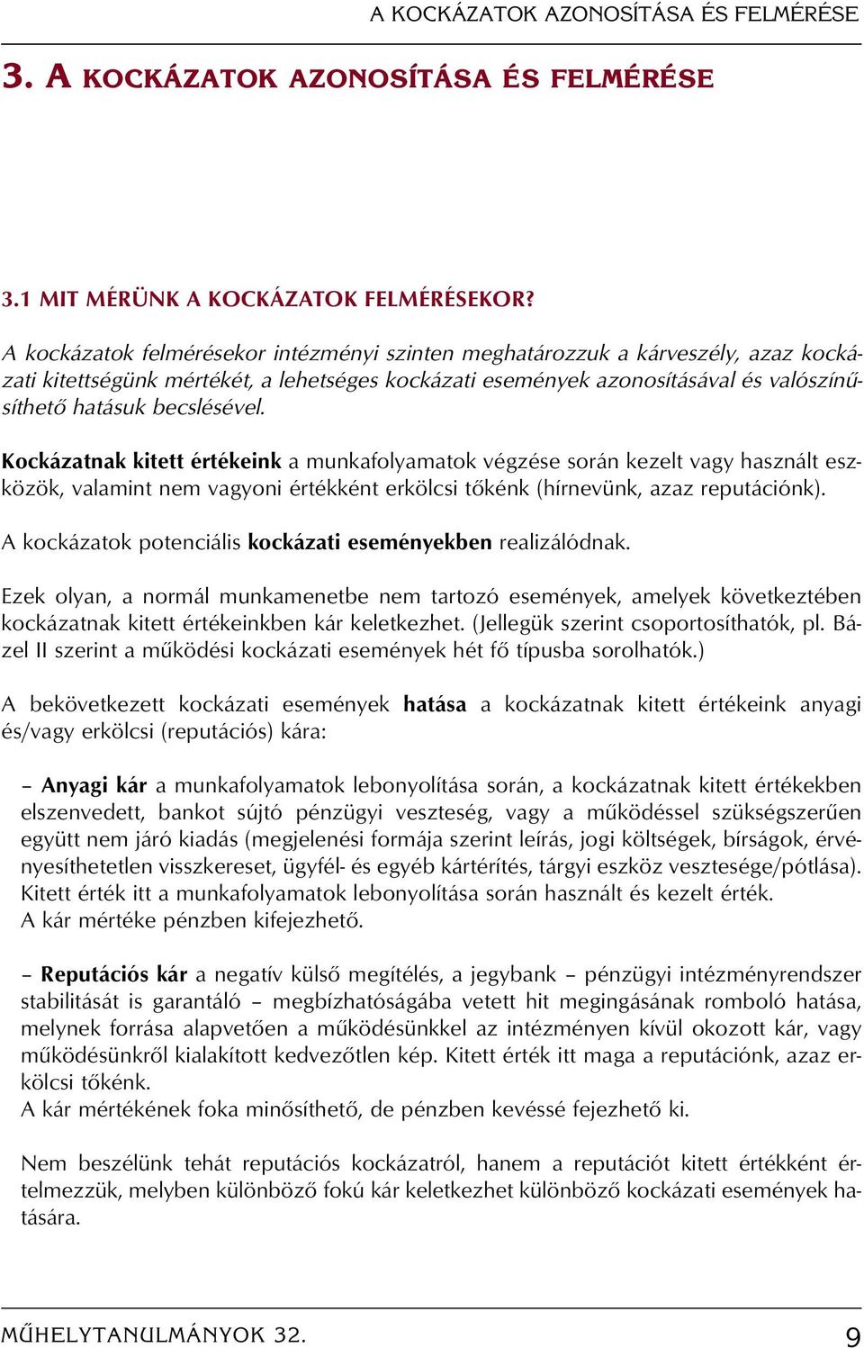Kockázatnak kitett értékeink a munkafolyamatok végzése során kezelt vagy használt eszközök, valamint nem vagyoni értékként erkölcsi tôkénk (hírnevünk, azaz reputációnk).