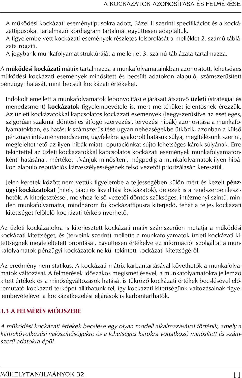 A mûködési kockázati mátrix tartalmazza a munkafolyamatainkban azonosított, lehetséges mûködési kockázati események minôsített és becsült adatokon alapuló, számszerûsített pénzügyi hatását, mint