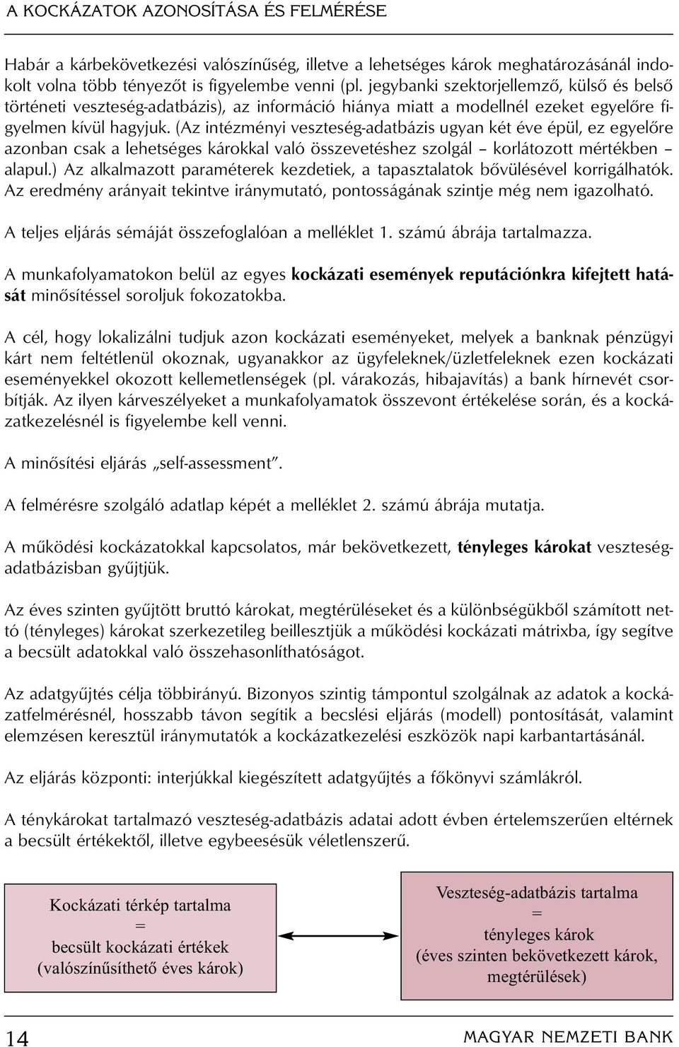 (Az intézményi veszteség-adatbázis ugyan két éve épül, ez egyelôre azonban csak a lehetséges károkkal való összevetéshez szolgál korlátozott mértékben alapul.