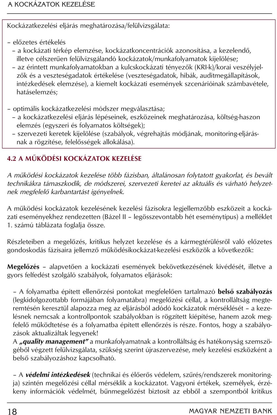 auditmegállapítások, intézkedések elemzése), a kiemelt kockázati események szcenárióinak számbavétele, hatáselemzés; optimális kockázatkezelési módszer megválasztása; a kockázatkezelési eljárás