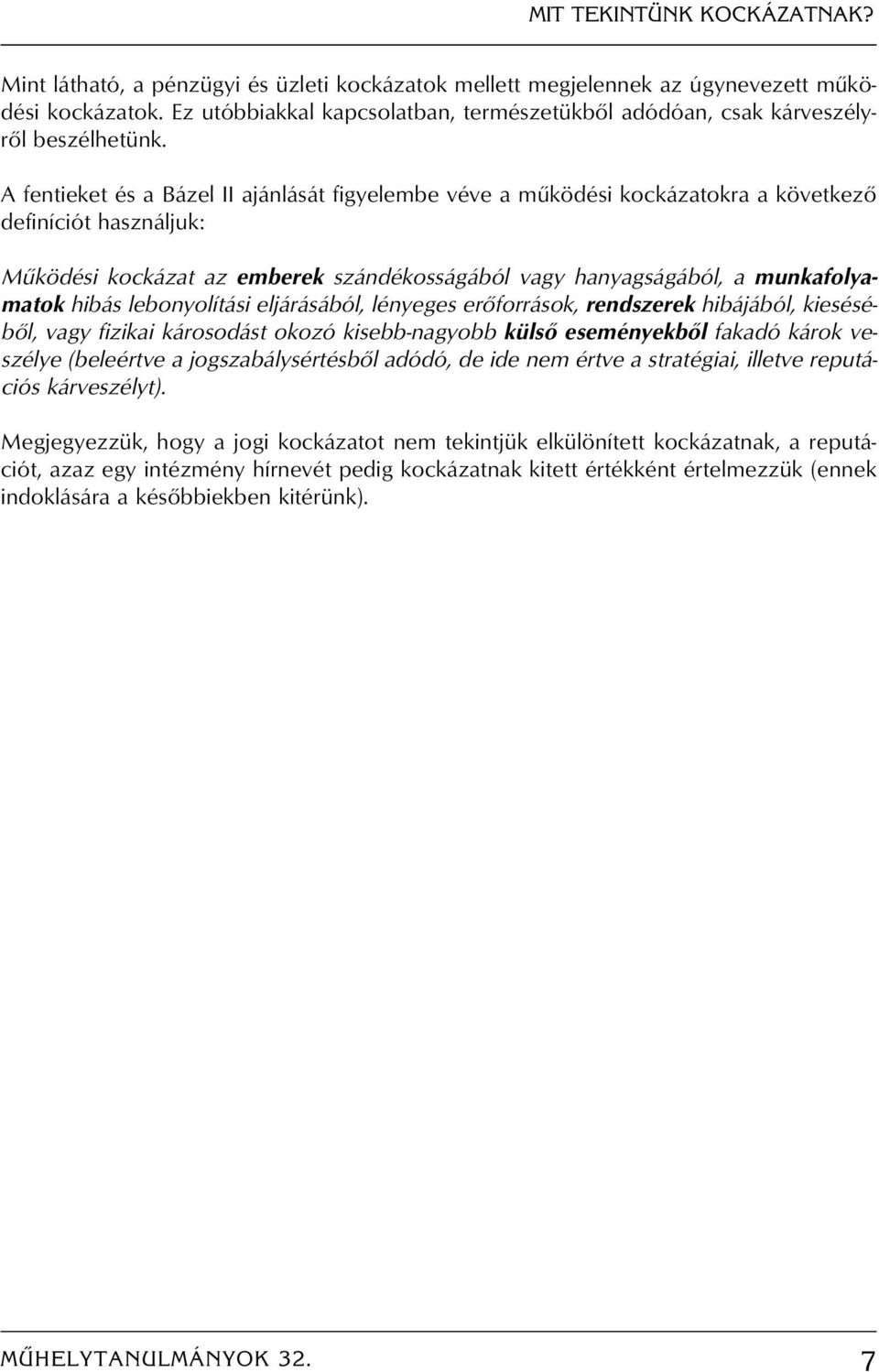 A fentieket és a Bázel II ajánlását figyelembe véve a mûködési kockázatokra a következô definíciót használjuk: Mûködési kockázat az emberek szándékosságából vagy hanyagságából, a munkafolyamatok