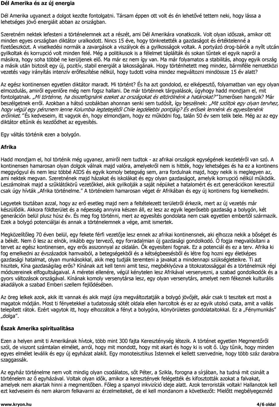 Nincs 15 éve, hogy tönkretették a gazdaságot és értéktelenné a fizetőeszközt. A viselkedési normák a zavargások a viszályok és a gyilkosságok voltak.