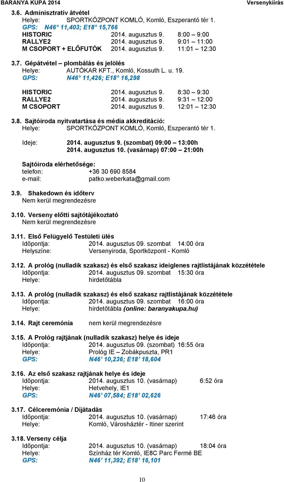 augusztus 9. 12:01 12:30 3.8. Sajtóiroda nyitvatartása és média akkreditáció: Helye: SPORTKÖZPONT KOMLÓ, Komló, Eszperantó tér 1. Ideje: 2014. augusztus 9. (szombat) 09:00 13:00h 2014. augusztus 10.