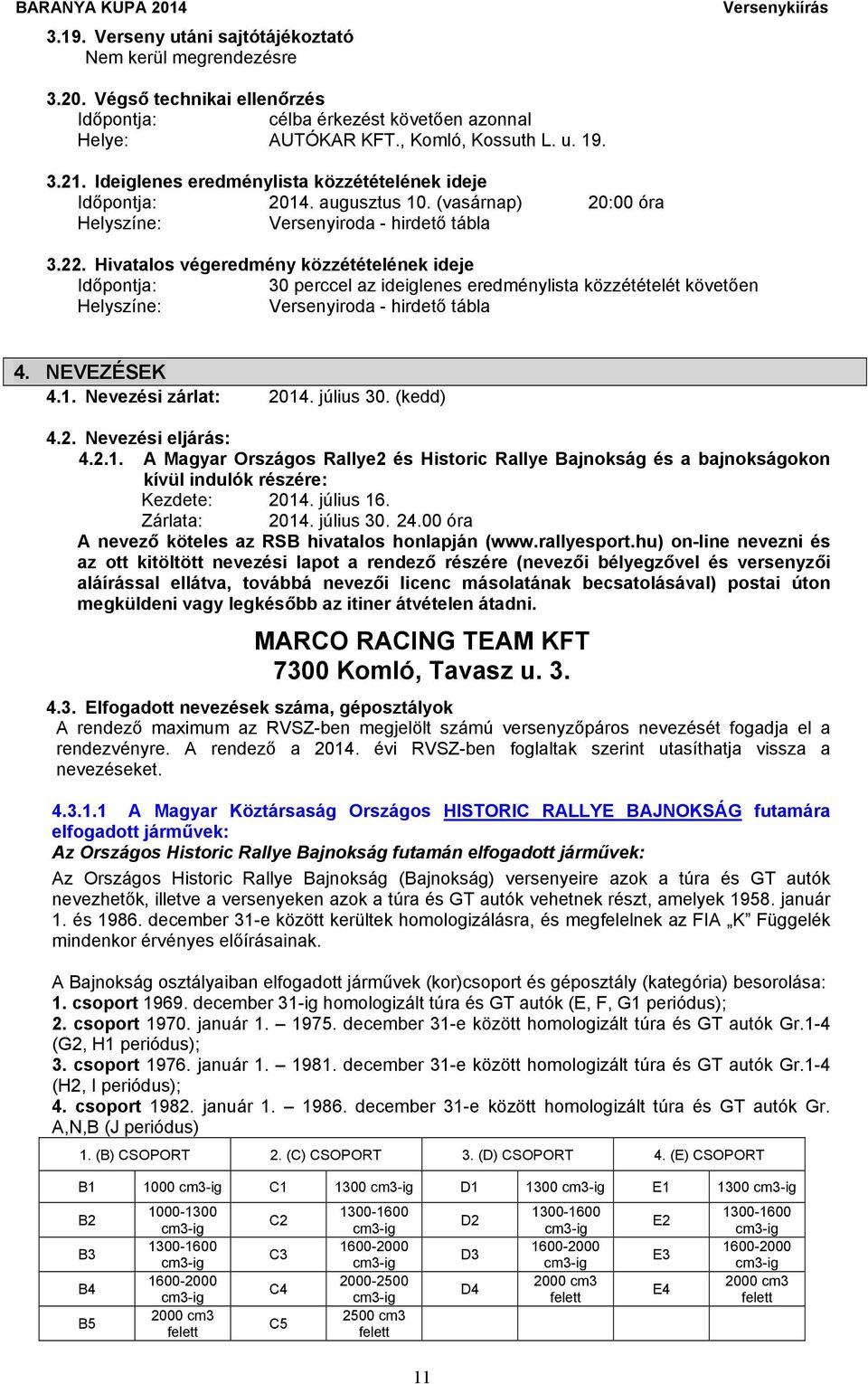 Hivatalos végeredmény közzétételének ideje Időpontja: 30 perccel az ideiglenes eredménylista közzétételét követően Helyszíne: Versenyiroda - hirdető tábla 4. NEVEZÉSEK 4.1. Nevezési zárlat: 2014.