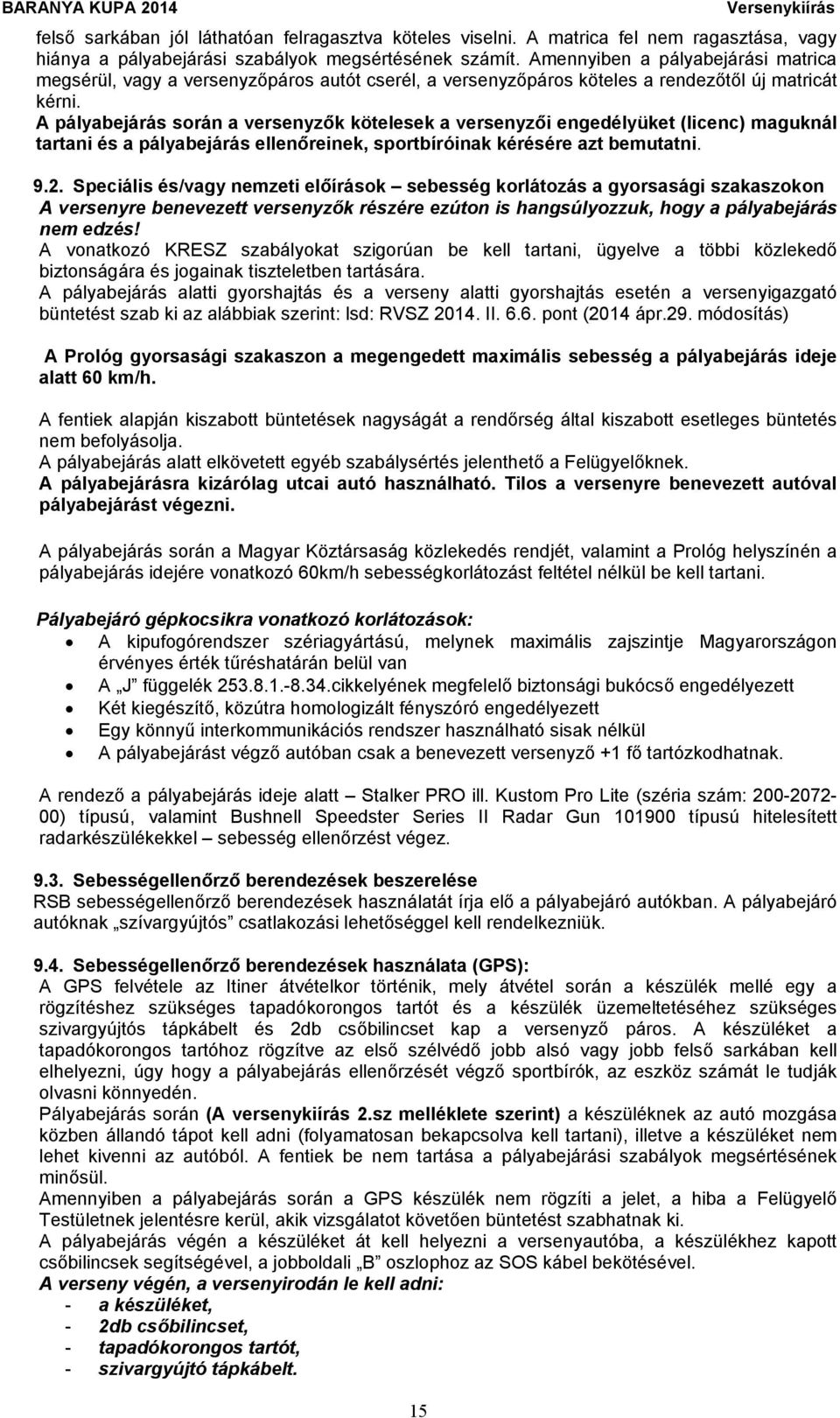 A pályabejárás során a versenyzők kötelesek a versenyzői engedélyüket (licenc) maguknál tartani és a pályabejárás ellenőreinek, sportbíróinak kérésére azt bemutatni. 9.2.