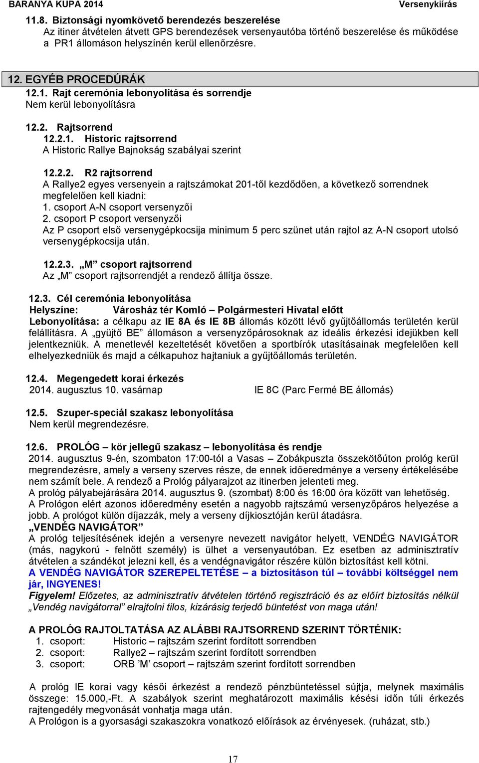 csoport A-N csoport versenyzői 2. csoport P csoport versenyzői Az P csoport első versenygépkocsija minimum 5 perc szünet után rajtol az A-N csoport utolsó versenygépkocsija után. 12.2.3.