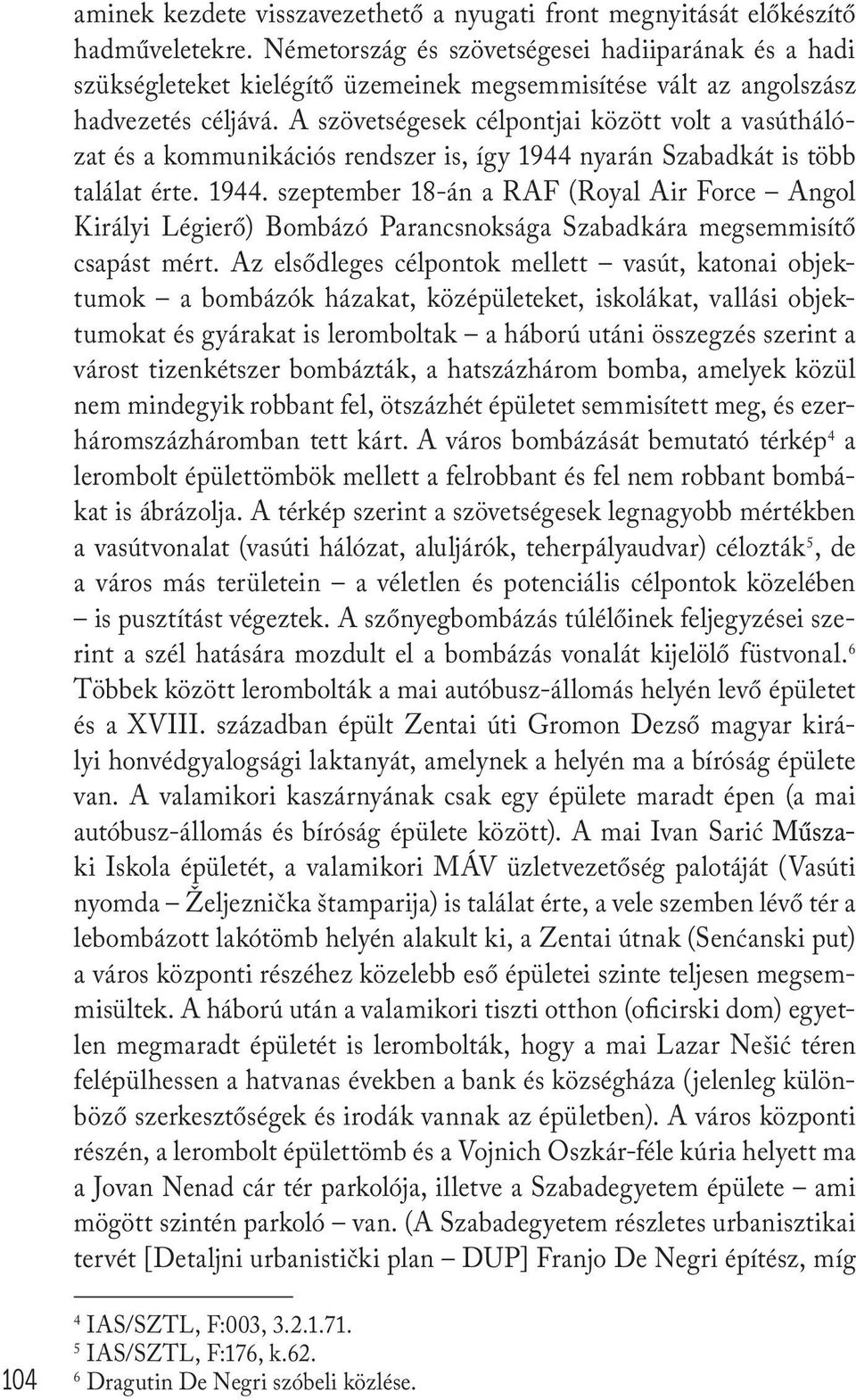 A szövetségesek célpontjai között volt a vasúthálózat és a kommunikációs rendszer is, így 1944 