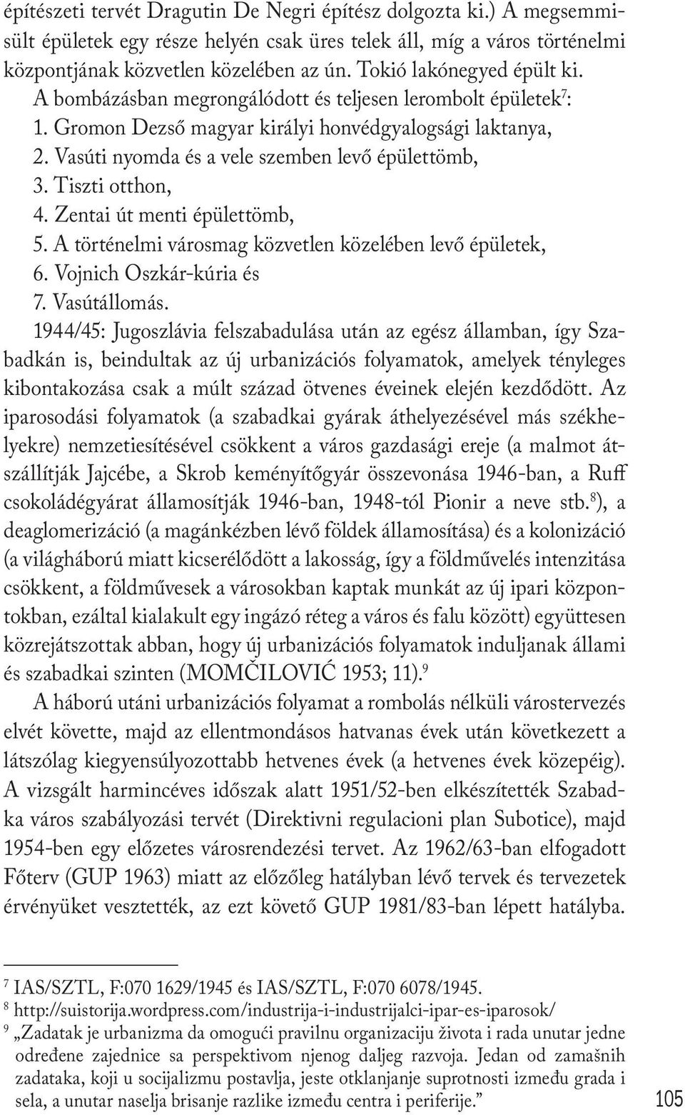 Vasúti nyomda és a vele szemben levő épülettömb, 3. Tiszti otthon, 4. Zentai út menti épülettömb, 5. A történelmi városmag közvetlen közelében levő épületek, 6. Vojnich Oszkár-kúria és 7.